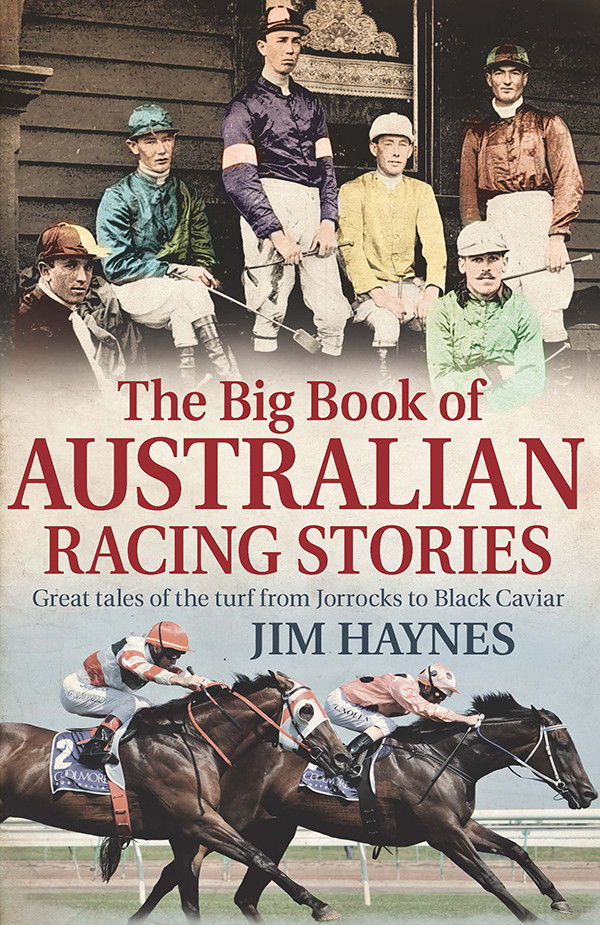 The Big Book Of Australian Racing Stories Great Tales Of The Turf From Jorrocks To Black Caviar Haynes