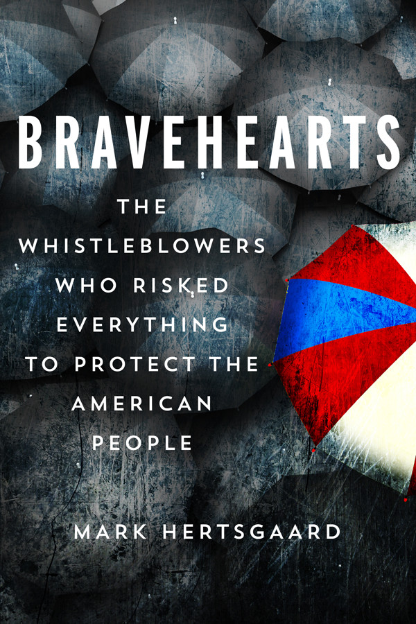 Bravehearts Whistleblowing In The Age Of Snowden Hertsgaard Mark