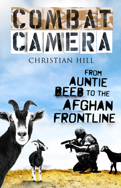 Combat Camera From Auntie Beeb To The Afghan Frontline Hill Christian