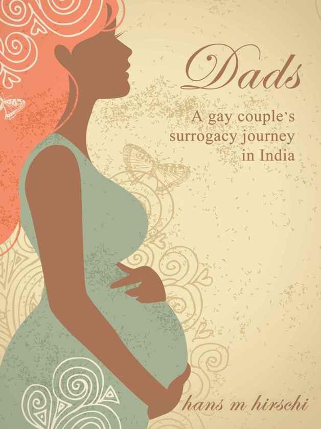 Dads A Gay Couples Surrogacy Journey In India Hirschi Hans M