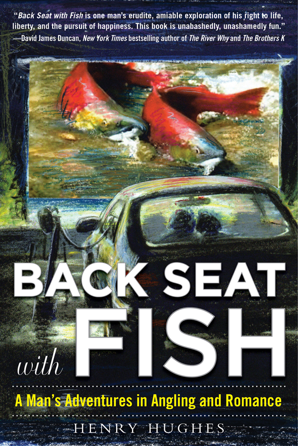 Back Seat With Fish A Mans Adventures In Angling And Romance Hughes Henry