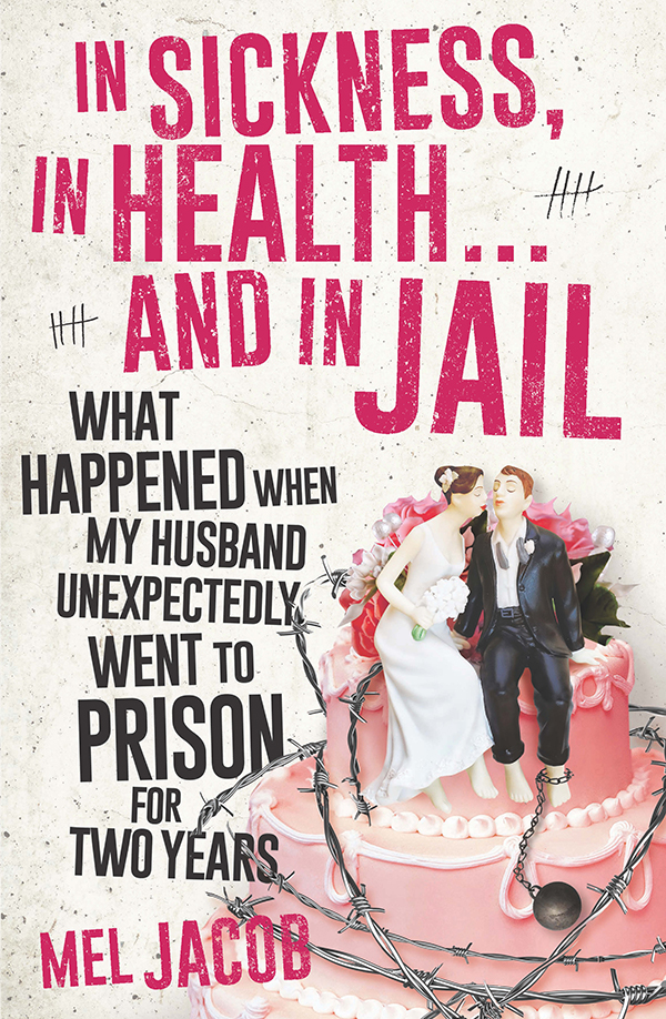 In Sickness In Health And In Jail What Happened When My Husband Unexpectedly Went To Prison For Two Years Jacob Mel