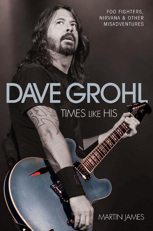 Dave Grohl Times Like His Foo Fighters Nirvana Other Misadventures James Martin
