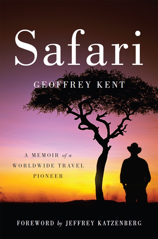 Safari A Memoir Of A Worldwide Travel Pioneer Kent Geoffrey