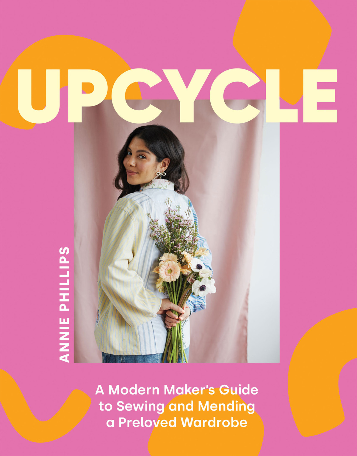 Upcycle A Modern Makers Guide To Sewing And Mending A Preloved Wardrobe Annie Phillips