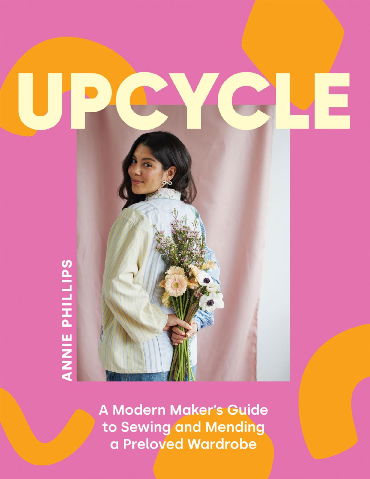 Upcycle A Modern Makers Guide To Sewing And Mending A Preloved Wardrobe Annie Phillips