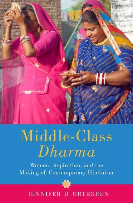 Middleclass Dharma Women Aspiration And The Making Of Contemporary Hinduism Jennifer D Ortegren