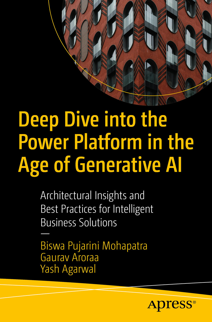 Deep Dive Into The Power Platform In The Age Of Generative Ai Architectural Insights And Best Practices For Intelligent Business Solutions Biswa Pujarini Mohapatra Gaurav Aroraa Yash Agarwal