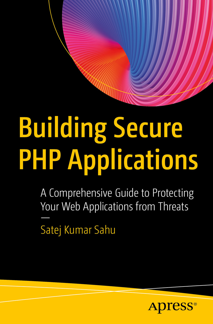 Building Secure Php Applications A Comprehensive Guide To Protecting Your Web Applications From Threats Satej Kumar Sahu