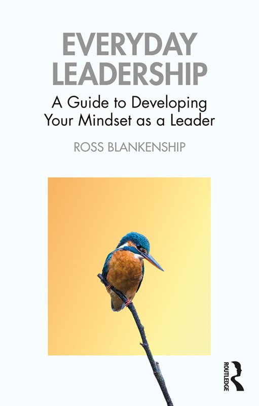 Everyday Leadership A Guide To Developing Your Mindset As A Leader Ross Blankenship