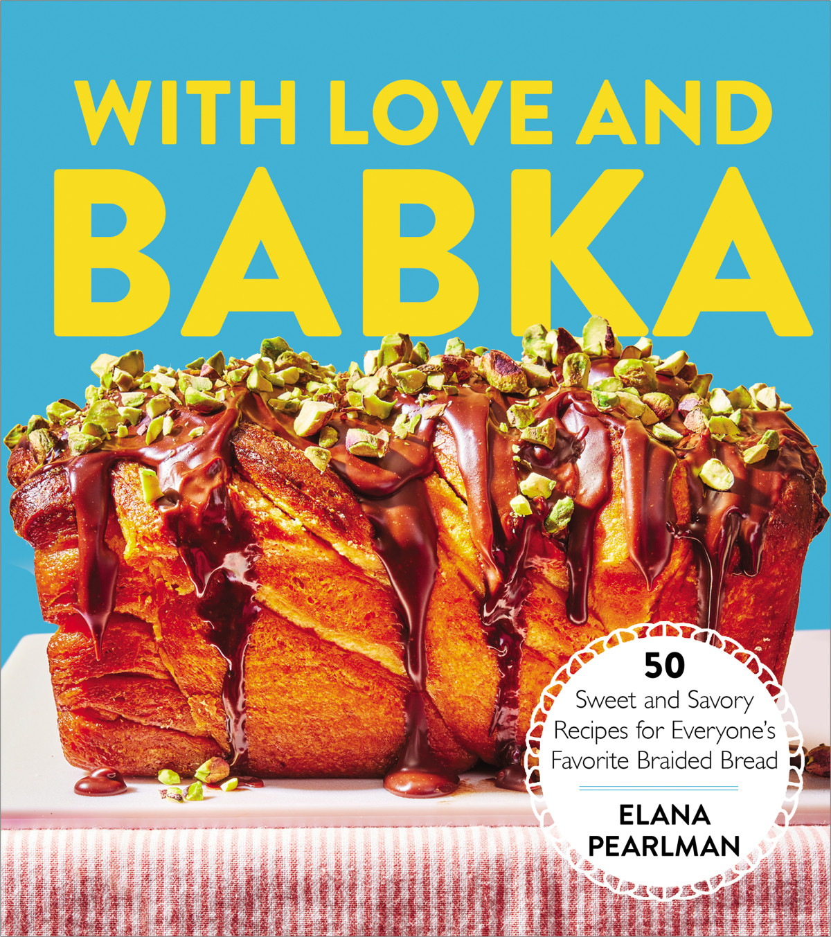 With Love And Babka 50 Sweet And Savory Recipes For Everyones Favorite Braided Bread A Cookbook Elana Pearlman