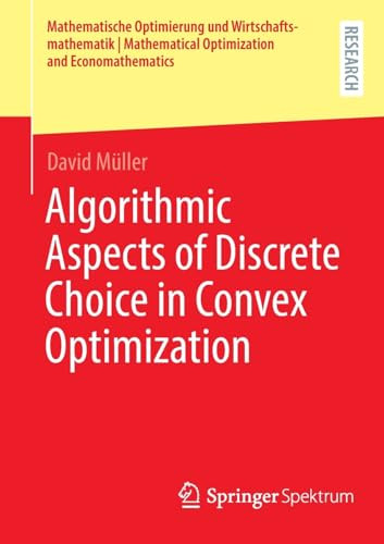 Algorithmic Aspects Of Discrete Choice In Convex Optimization Mathematische Optimierung Und Wirtschaftsmathematik Mathematical Optimization And Economathematics 2024th Edition David Mller