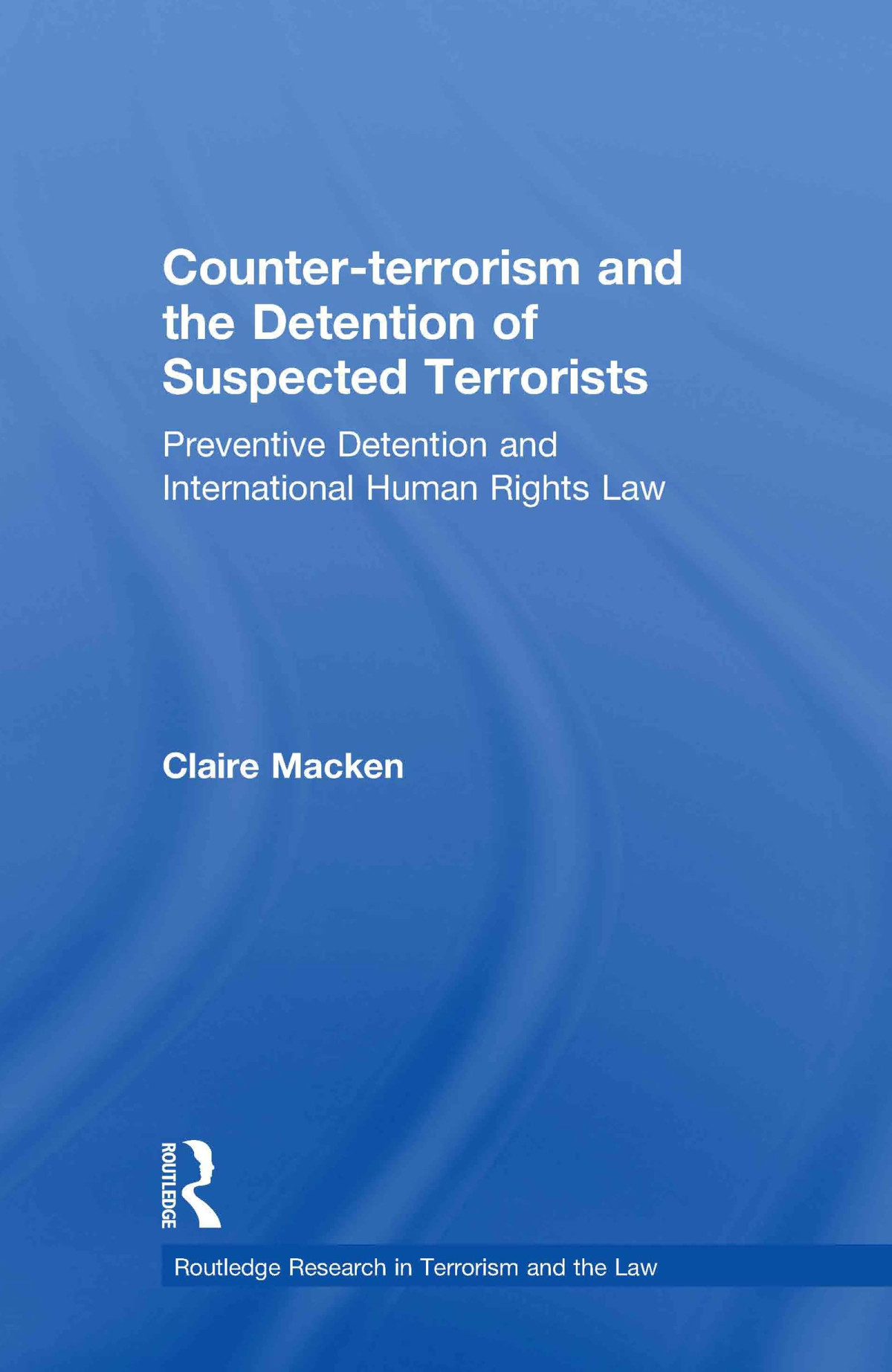 Counter Terrorism And The Detention Of Suspected Terrorists 2011th Edition Claire Macken