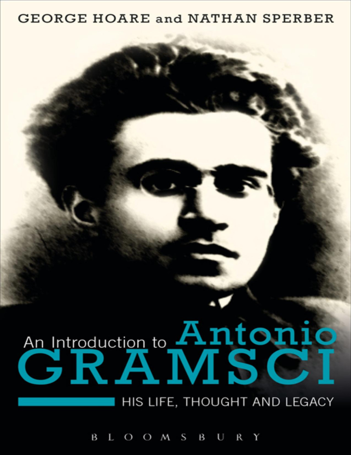 An Introduction To Antonio Gramsci His Life Thought And Legacy George Hoare Nathan Sperber