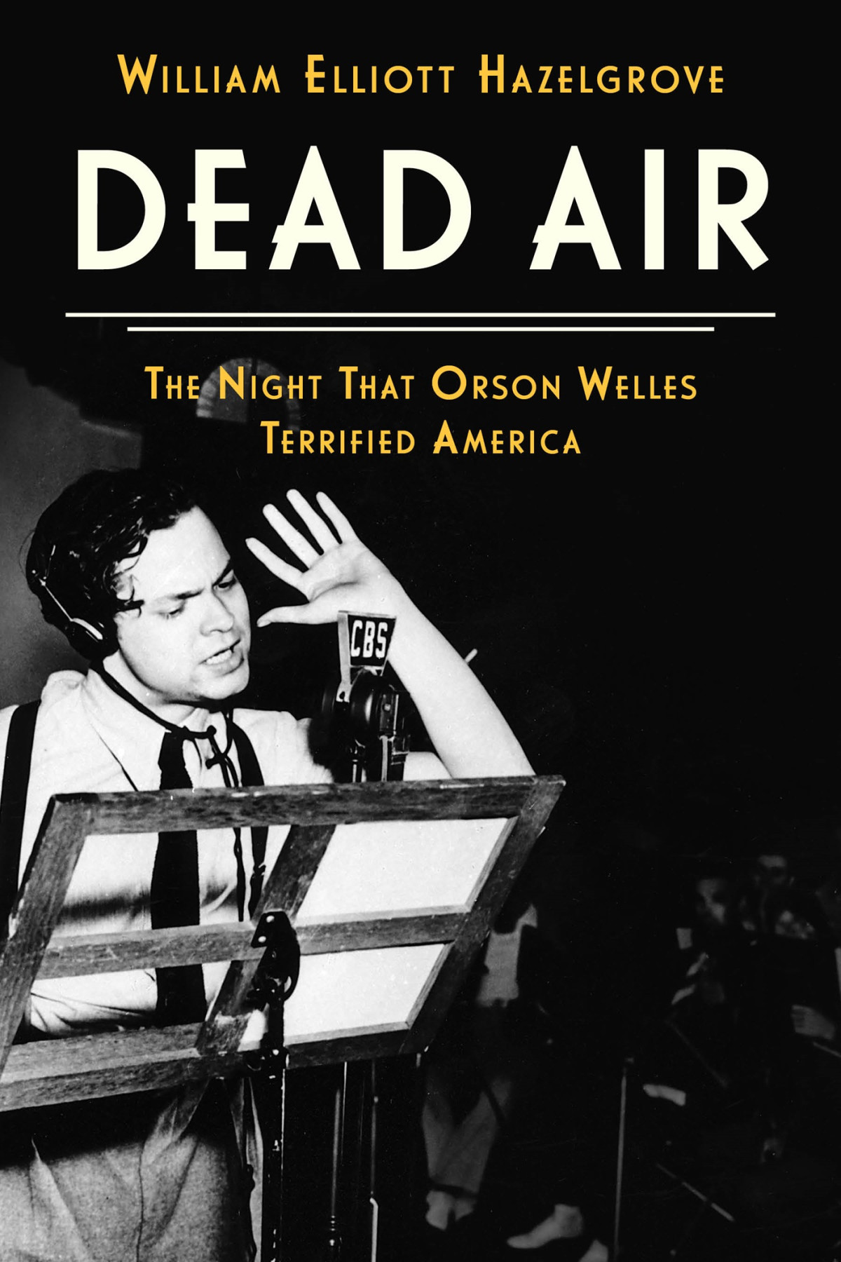 Dead Air The Night That Orson Welles Terrified America William Elliott Hazelgrove