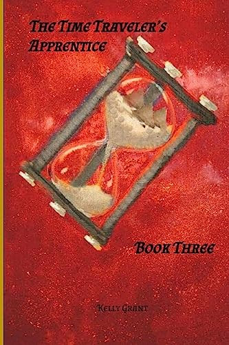 The Time Travelers Apprentice Book Three Kelly Grant