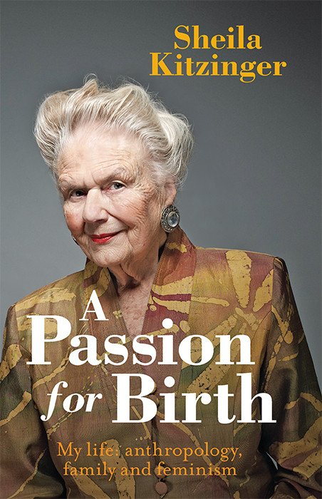 A Passion For Birth My Life Anthropology Family And Feminism Kitzinger Sheila