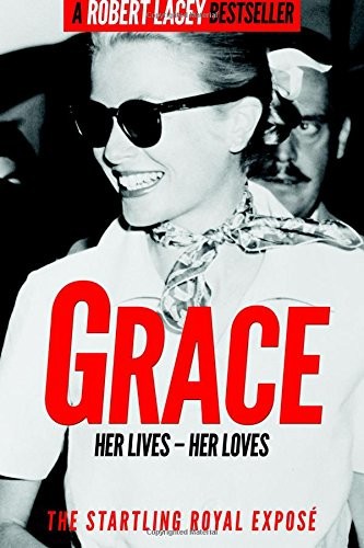 Grace Her Lives Her Loves The Definitive Biography Of Grace Kelly Princess Of Monaco Robert Lacey