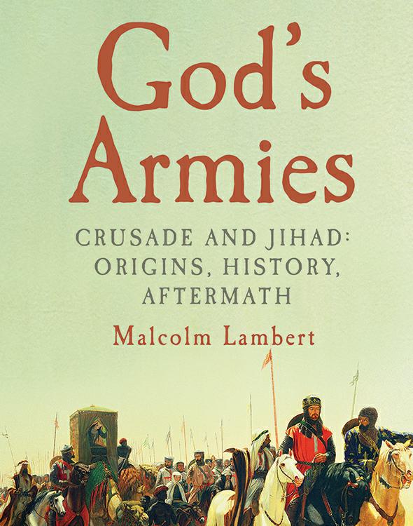 Gods Armies Crusade And Jihad Origins History Aftermath Lambert Malcolm