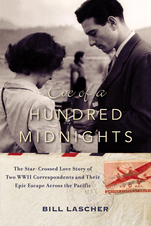 Eve Of A Hundred Midnights The Starcrossed Love Story Of Two Wwii Correspondents And Their Epic Escape Across The Pacific Lascher Bill