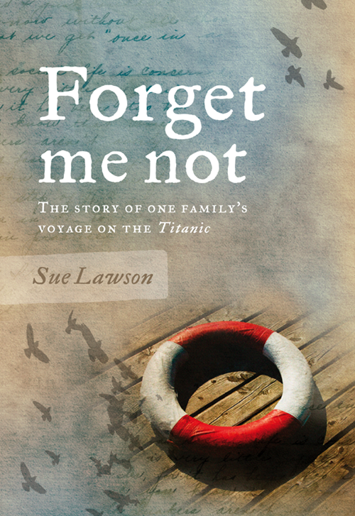 Forget Me Not The Story Of One Familys Voyage On The Titanic Lawson Sue