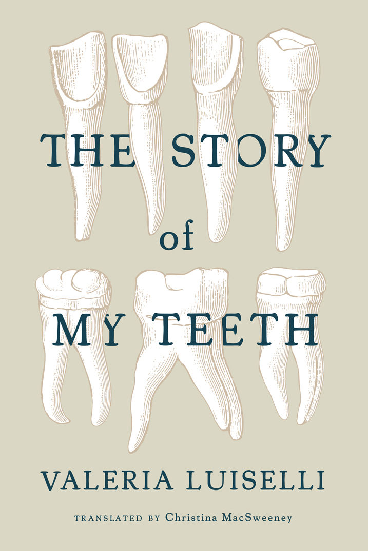 The Story Of My Teeth Valeria Luiselli Christina Macsweeney Translation