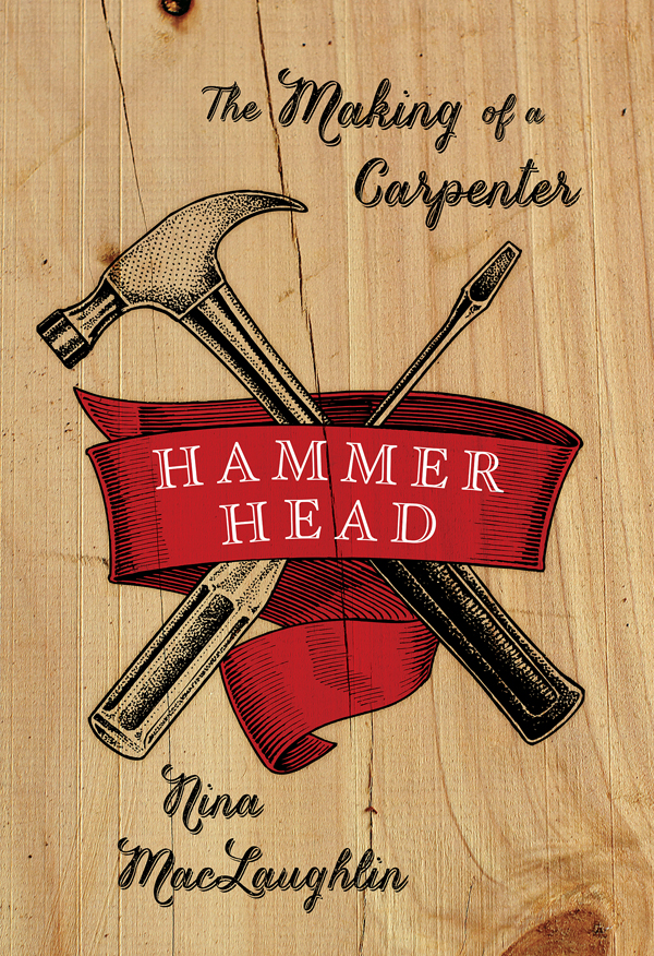 Hammer Head The Making Of A Carpenter Maclaughlin Nina