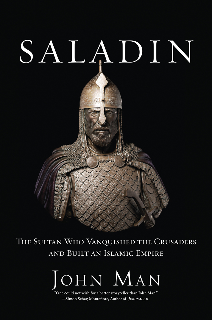 Saladin The Sultan Who Vanquished The Crusades And Built An Islamic Empire Man John