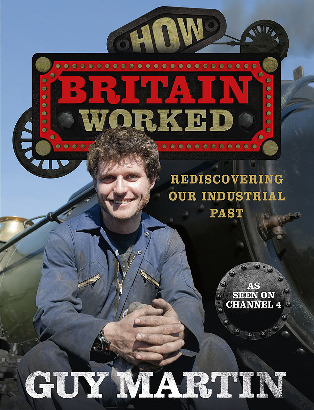 How Britain Worked Rediscovering Our Industrial Past Martin Guy