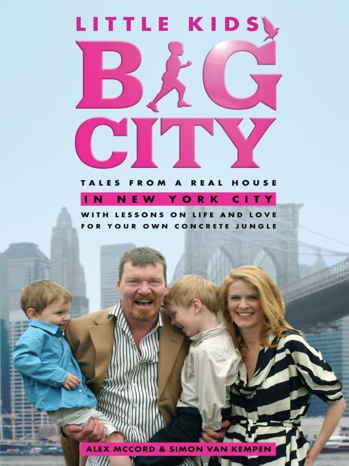 Little Kids Big City Tales From A Real House In New York City With Lessons On Life And Love For Your Own Concrete Jungle Mccord Alex Van Kempen Simon