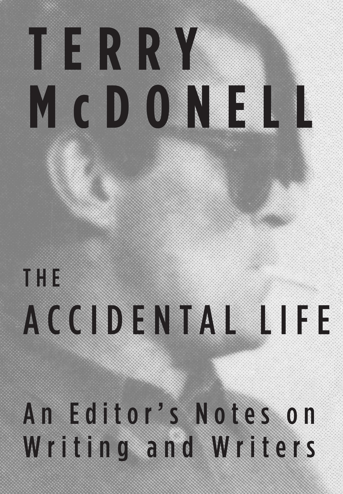 The Accidental Life An Editors Notes On Writing And Writers Mcdonell Terry