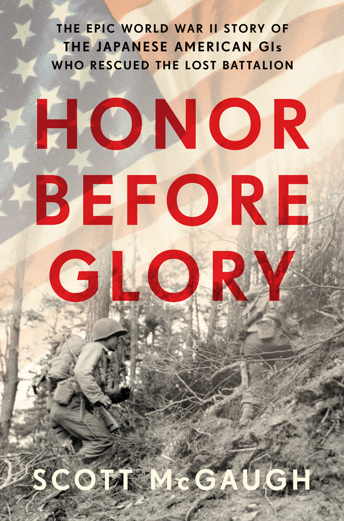 Honor Before Glory The Epic World War Ii Story Of The Japanese American Gis Who Rescued The Lost Battalion Mcgaugh Scott