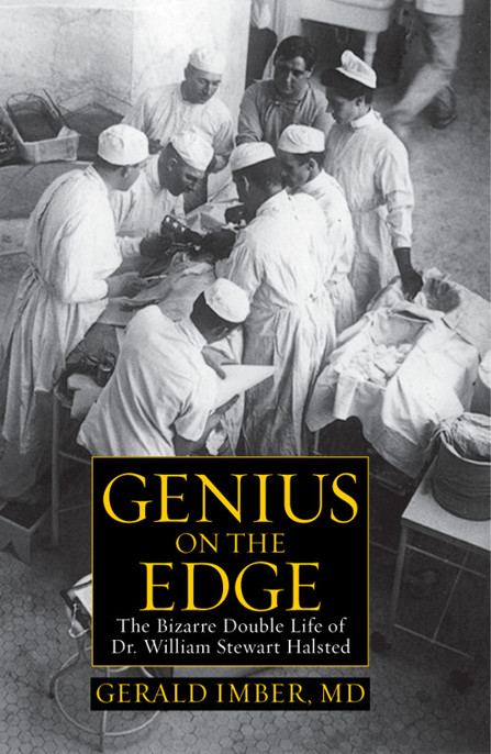 Genius On The Edge The Bizarre Double Life Of Dr William Stewart Halsted Md