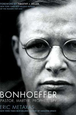 Bonhoeffer Pastor Martyr Prophet Spy A Righteous Gentile Vs The Third Reich Eric Metaxas