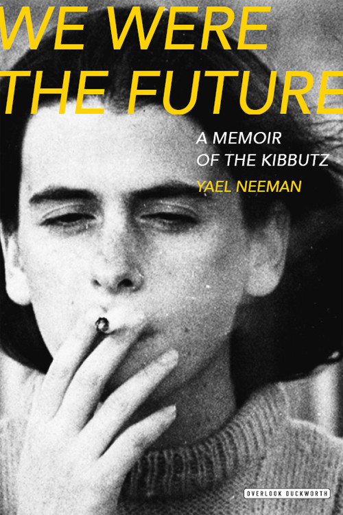We Were The Future A Memoir Of The Kibbutz Neeman Yael