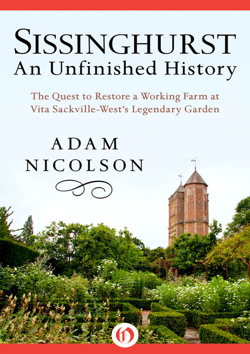 Sissinghurst An Unfinished History The Quest To Restore A Working Farm At Vita Sackvillewests Legendary Garden Nicolson Adam