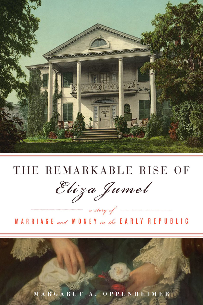 The Remarkable Rise Of Eliza Jumel A Story Of Marriage And Money In The Early Rlic Oppenheimer