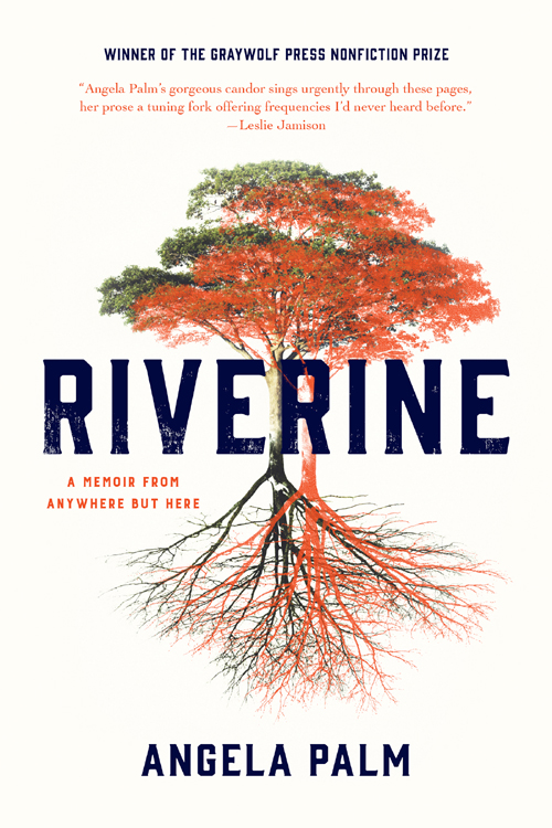 Riverine A Memoir From Anywhere But Here Palm Angela