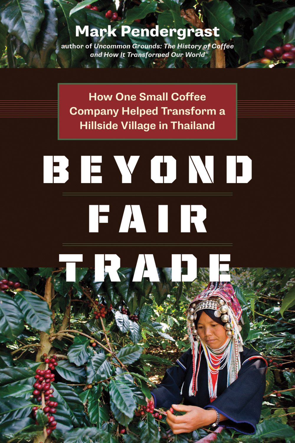 Beyond Fair Trade How One Small Coffee Company Helped Transform A Hillside Village In Thailand Pendergrast Mark