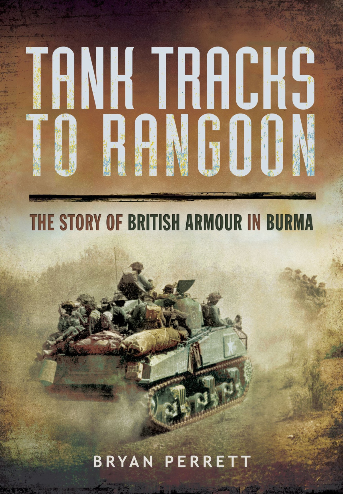 Tank Tracks To Rangoon The Story Of British Armour In Burma Bryan Perrett
