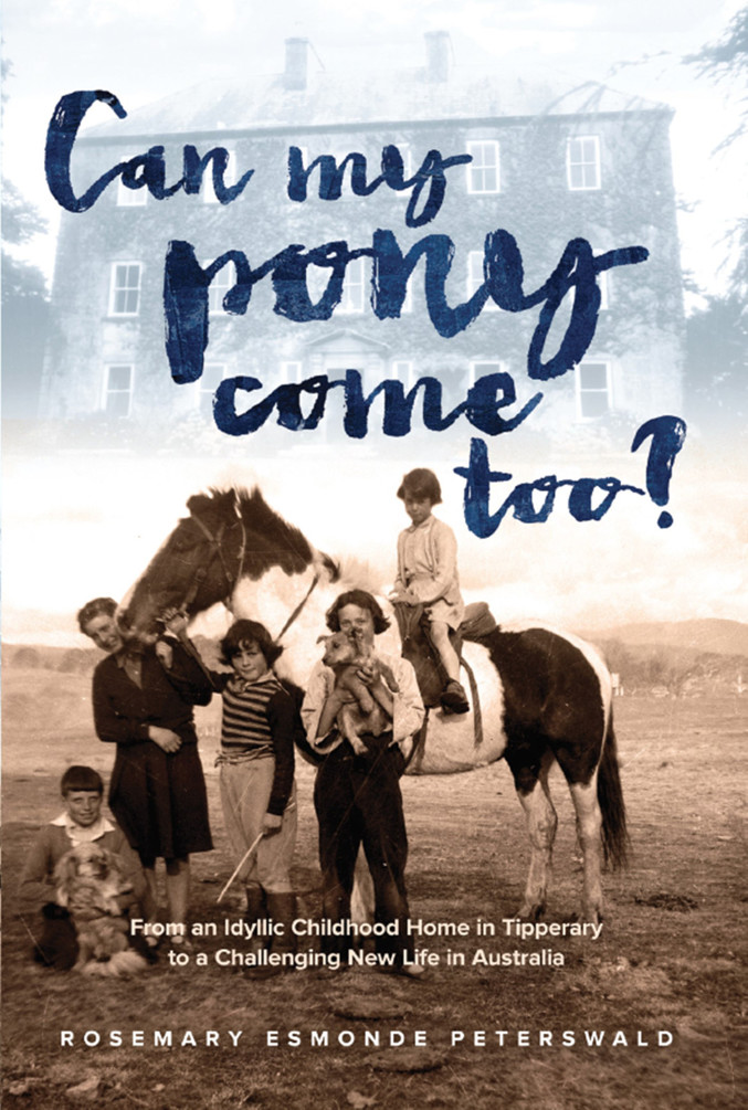 Can My Pony Come Too From An Idyllic Childhood Home In Tipperary To A Challenging New Life In Australia Rosemary Esmonde Peterswald