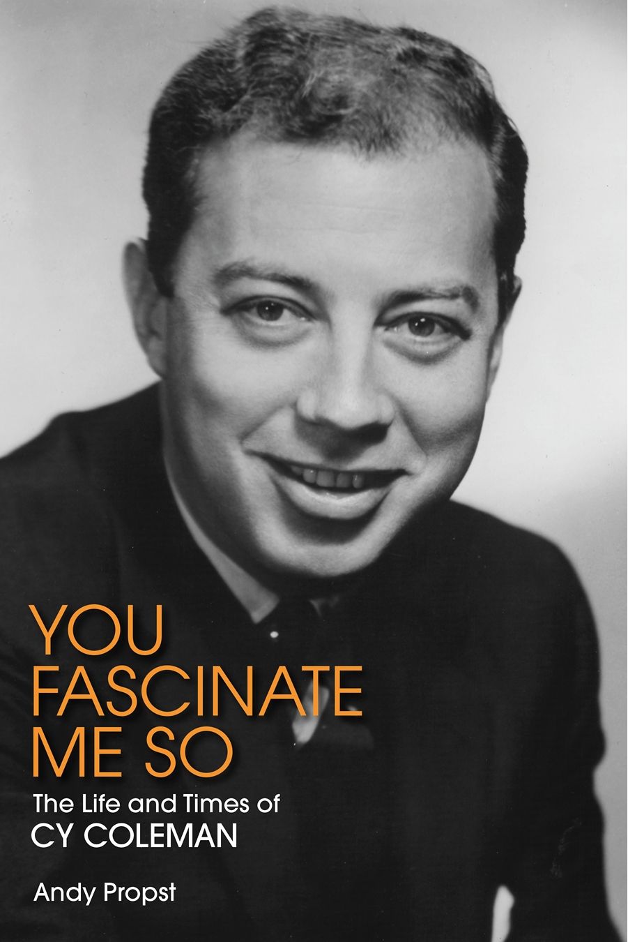 You Fascinate Me So The Life And Times Of Cy Coleman Propst Andy
