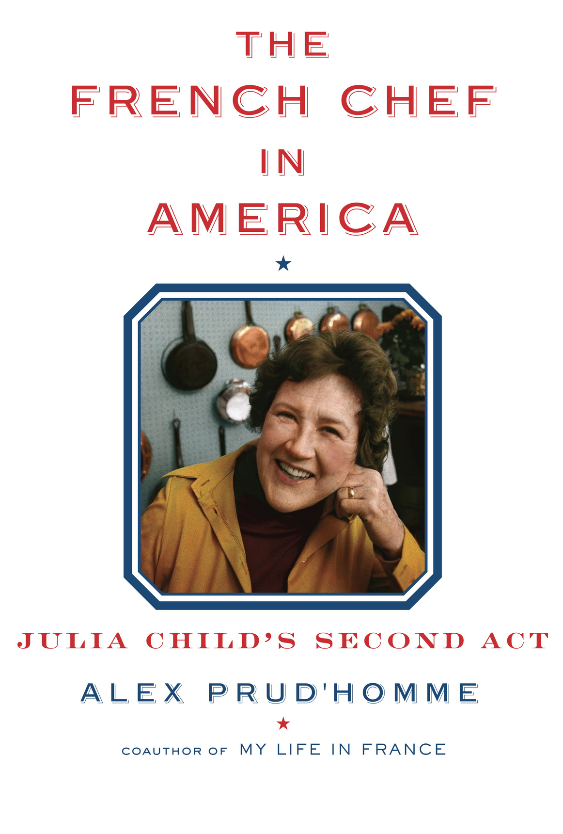 The French Chef In America Julia Childs Second Act Prudhomme