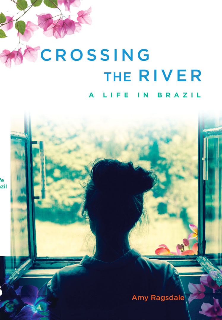 Crossing The River A Life In Brazil Ragsdale Amy