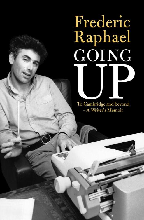 Going Up To Cambridge And Beyond A Writers Memoir Raphael Frederic