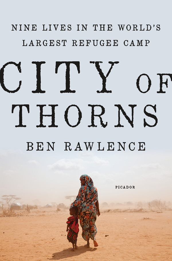 City Of Thorns Nine Lives In The Worlds Largest Refugee Camp Rawlence Ben