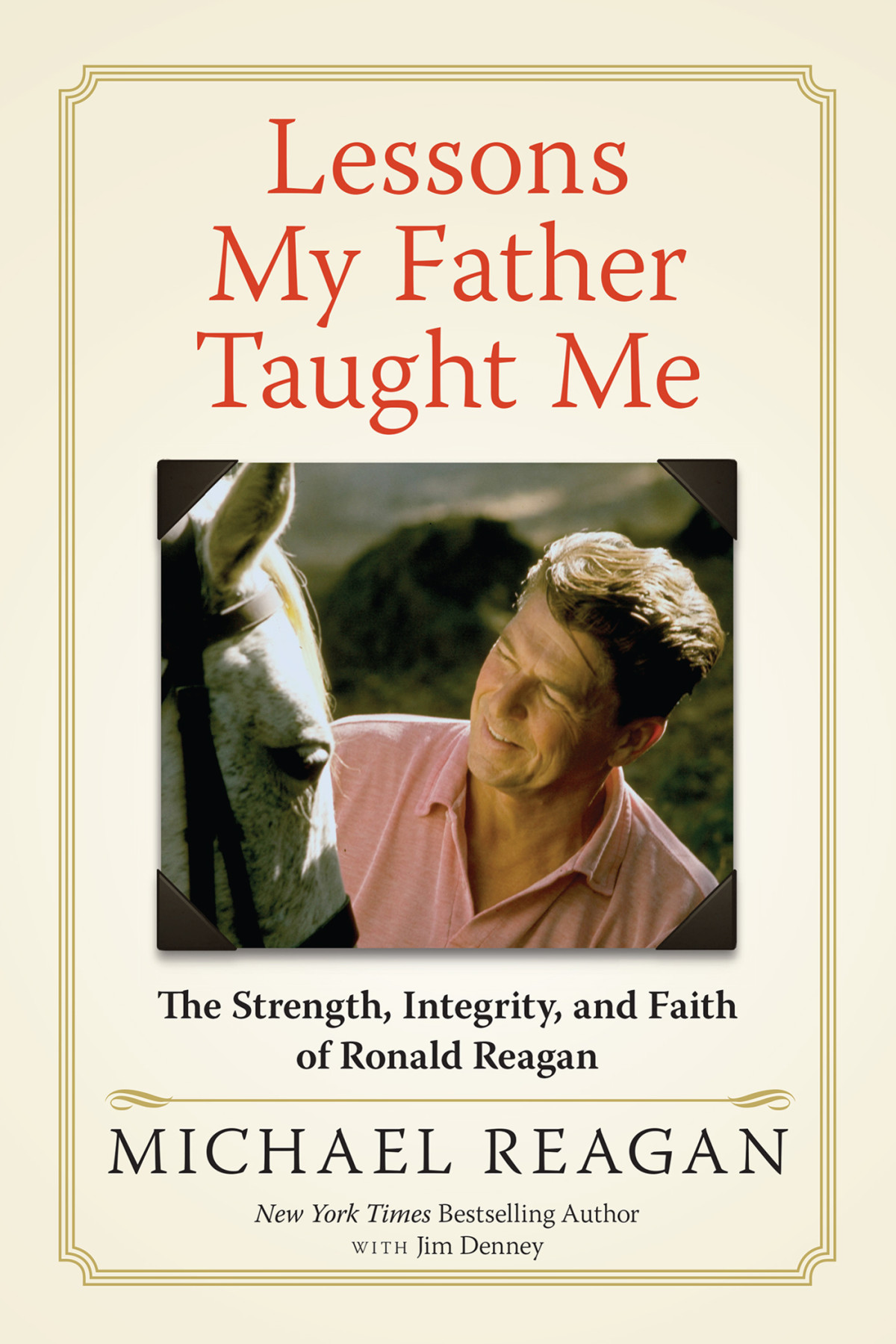Lessons My Father Taught Me The Strength Integrity And Faith Of Ronald Reagan Reagan Michael