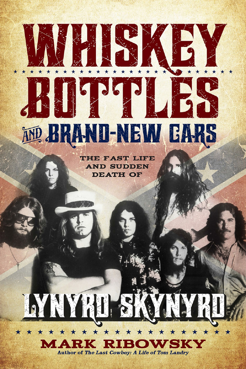 Whiskey Bottles And Brandnew Cars The Fast Life And Sudden Death Of Lynyrd Skynyrd Ribowsky Mark