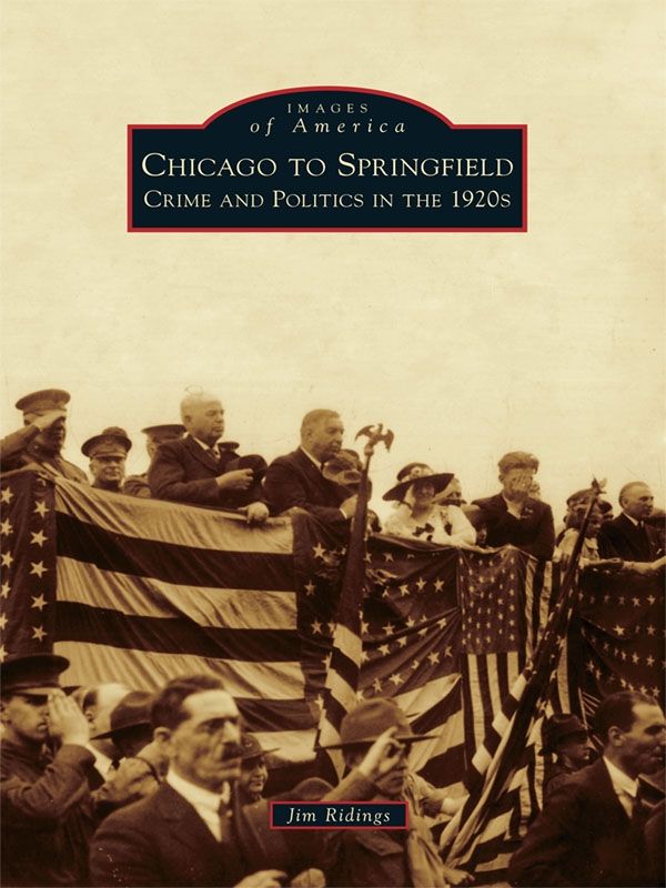 Chicago To Springfield Crime And Politics In The 1920s Ridings Jim