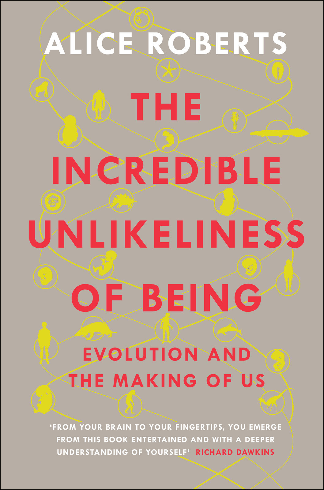 The Incredible Unlikeliness Of Being Evolution And The Making Of Us Alice Roberts